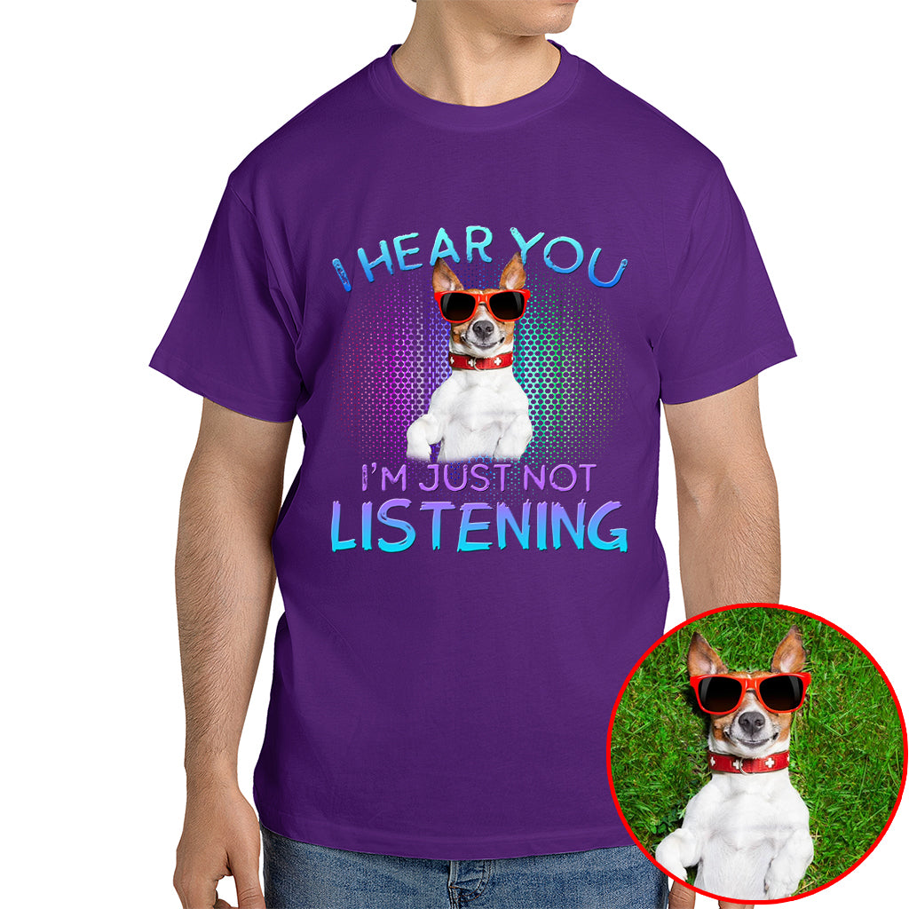 I Hear You, I’m Just Not Listening Pet Photo Shirt – Dog/Cat Lover Gift