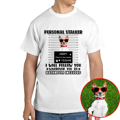 Dog Mugshot Shirt - Follow You Everywhere - Pet Lover Gift