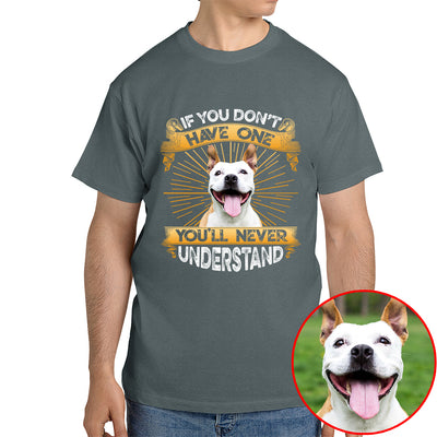 If You Don't Have One, You'll Never Understand Dog Photo Shirt - Gift For Pet Lover