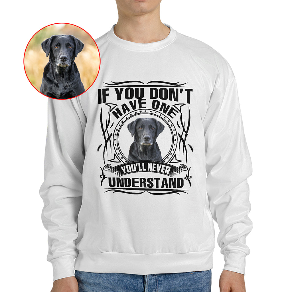 If You Don’t Have One, You’ll Never Understand Pet Photo Shirt