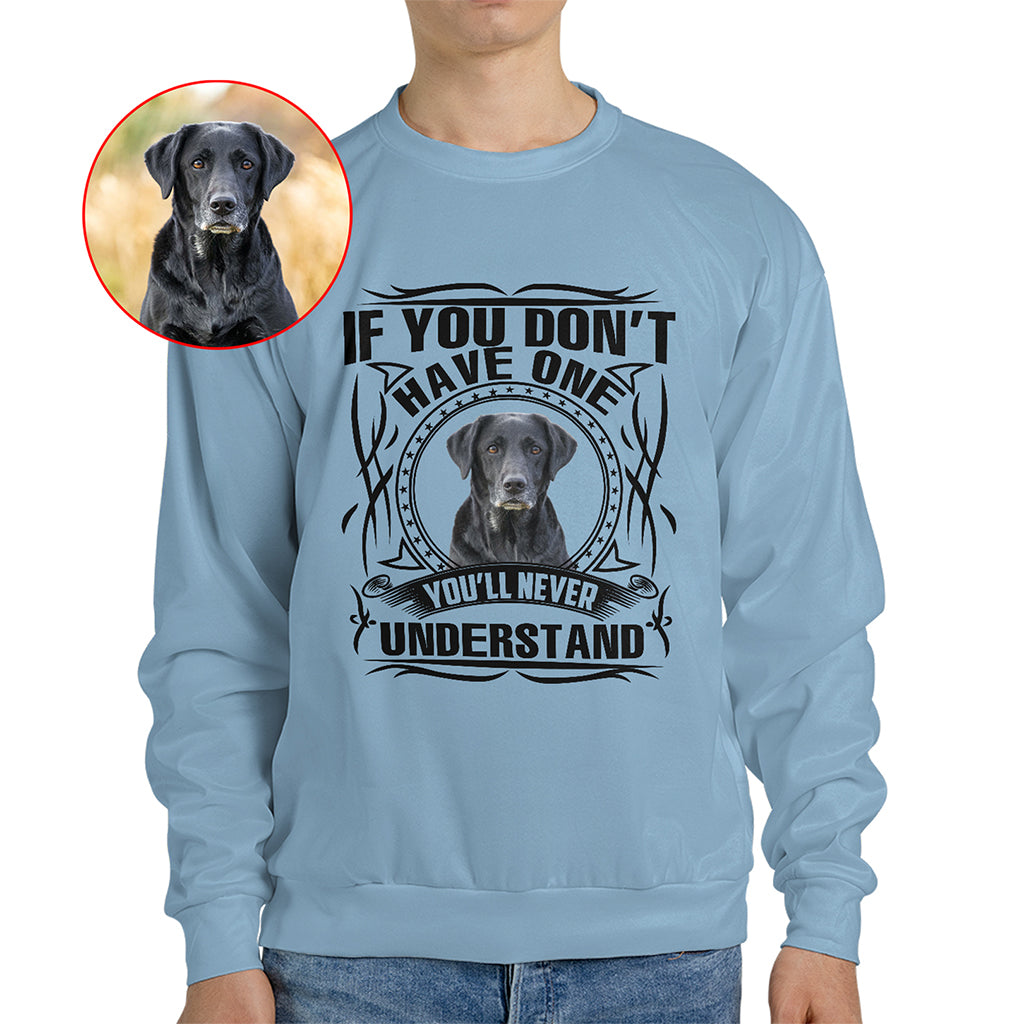 If You Don’t Have One, You’ll Never Understand Pet Photo Shirt