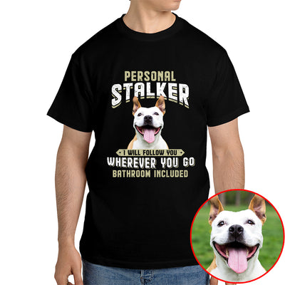 Dog Personal Stalker Shirt - Funny Pet Photo Shirt